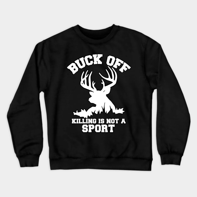 Buck Off Killing Is Not A Sport Crewneck Sweatshirt by Xeire